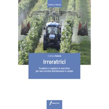 Irroratrici. Scelta, manutenzione ed uso in campo  Baldoin Cristiano  Edagricole / Il Sole 24 Ore  9788850654079