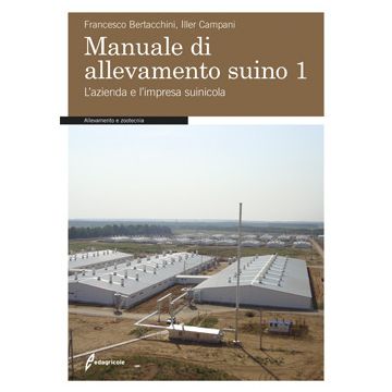 Manuale di allevamento suino 1. L'azienda e l'impresa suinicola  Bertacchini Francesco; Campani Iller  Edagricole / Il Sole 24 Ore  9788850654185