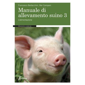 Manuale di allevamento suino 3. L'alimentazione  Bertacchini Francesco; Campani Iller  Edagricole / Il Sole 24 Ore  9788850654192
