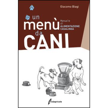 Un menù da CANI. Manuale di alimentazione casalinga  Biagi Giacomo  Edagricole / Il Sole 24 Ore  9788850654215