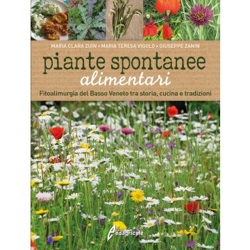 Piante spontanee alimentari. Fitoalimurgia del Basso Veneto tra storia, cucina e tradizioni  Vigolo Maria Teresa; Zanin Giuseppe; Zuin Maria Clara  Edagricole / Il Sole 24 Ore  9788850654925