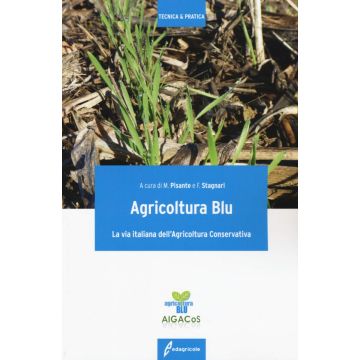Agricoltura blu. La via italiana dell'agricoltura conservativa. Principi, tecnologie e metodi per una produzione sostenibile