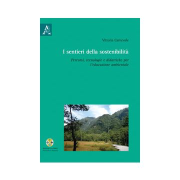 I Sentieri Della Sostenibilita'. Percorsi, Tecnologie E Didattiche Per  L'educazione Ambientale  - Carnevale Vittoria - Aracne - 9788854800175