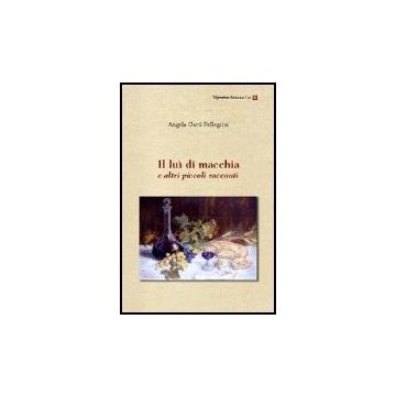 Il Lui' Di Macchia E Altri Piccoli Racconti  - Gatti Pellegrini Angela - Aracne - 9788854800601