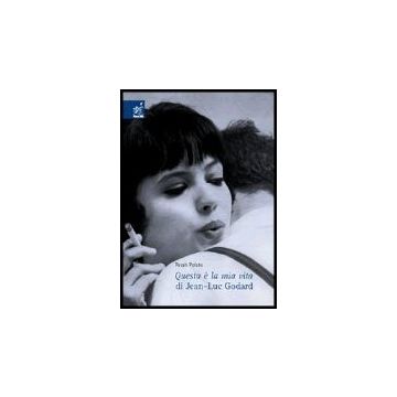 «questa E' La Mia Vita» Di Jean-luc Godard - Polato Farah - Aracne - 9788854800786