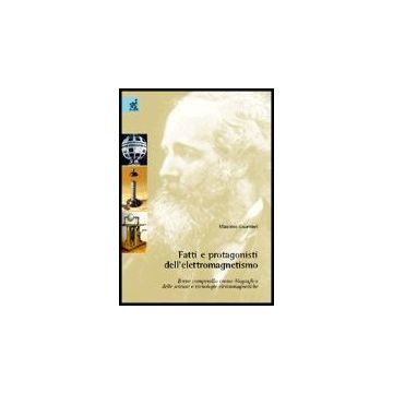 Fatti E Protagonisti Dell'elettromagnetismo. Breve Compendio Crono-biografico  Delle Scienze E Tecnologie Elettromagnetiche - Guarnieri Massimo - Aracne - 9788854801103