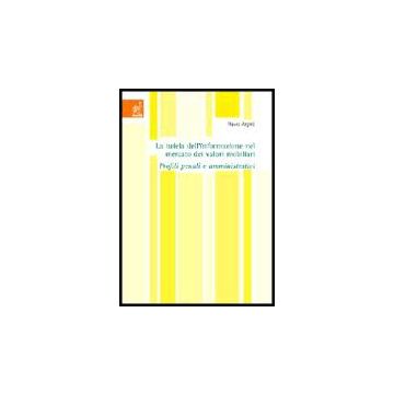 La Tutela Dell'informazione Nel Mercato Dei Valori Mobiliari. Profili Penali E Amministrativi  - Argiro' Flavio - Aracne - 9788854801189