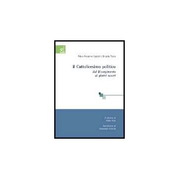 Il Cattolicesimo Politico. Dal Risorgimento Ai Giorni Nostri  - Cestelli Fabio M.; Testa Brigida - Aracne - 9788854801257