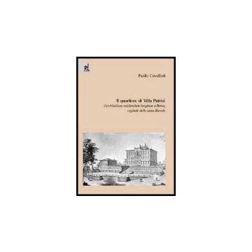 Il Quartiere Di Villa Patrizi. L'architettura Residenziale Borghese A Roma,  Capitale Dello Stato Liberale  - Cavallari Paolo - Aracne - 9788854801288
