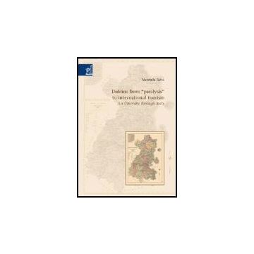 Dublin: From «paralysis» To International Tourism: An Itinerary Through Texts - Gatto Maristella - Aracne - 9788854802155