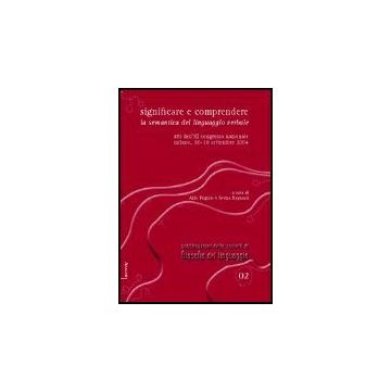 Significare E Comprendere. La Semantica Del Linguaggio Verbale. Atti Dell'11°  Congresso Nazionale (milano, 16-18 Settembre 2004) - Frigerio Aldo; Raynaud Savina - Aracne - 9788854802285