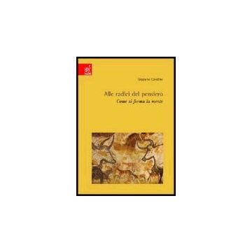 Alle Radici Del Pensiero. Come Si Forma La Mente - Cavallini Graziano - Aracne - 9788854802414