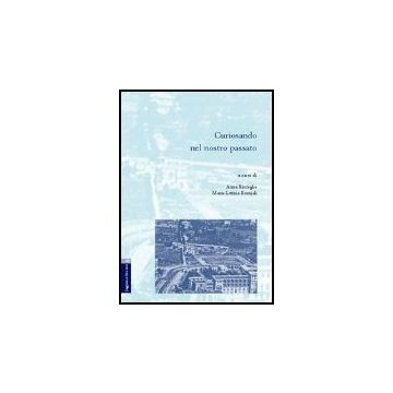 Curiosando Nel Nostro Passato - Bisceglie Anna; Bosnjak M. Letizia - Aracne - 9788854802452