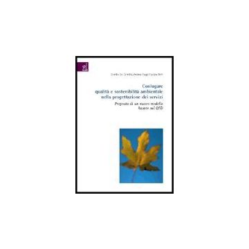 Coniugare Qualita' E Sostenibilita' Ambientale Nella Progettazione Dei Servizi.  Proposta Di Un Nuovo Modello Basato Sul Qfd - De Camillis Camillo; Raggi Andrea; Petti Luigia - Aracne - 9788854802711