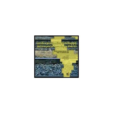 Limiti E Prospettive Di Sviluppo Del Trasporto Ferroviario Merci. Atti Del  Convegno Nazionale Della Societa' Italiana Dei Docenti Di Trasporti - Cappelli Agostino; Libardo Alessandra; Nocera Silvio - Aracne - 9788854802759