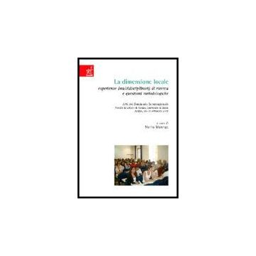 Dimensione Locale. Esperienze (multidisciplinari) Di Ricerca E Questioni  Metodologiche. Atti Del Seminario Internazionale (arezzo, 16-18 Settembre 2005) (la) - Marengo Marina - Aracne - 9788854802933
