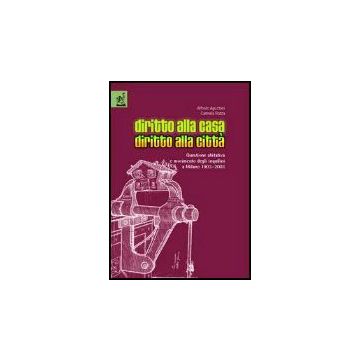 Diritto Alla Casa, Diritto Alla Citta'. Questione Abitativa E Movimento Degli  Inquilini A Milano 1903-2003 - Agustoni Alfredo; Rozza Carmela - Aracne - 9788854802995