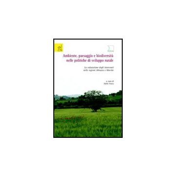 Ambiente, Paesaggio E Biodiversita' Nelle Politiche Di Sviluppo Rurale. La Valutazione Degli Interventi Nelle Regioni Abruzzo E Marche - Finco Adele; Biondi Edoardo; Occhionero Michela - Aracne - 9788854803008
