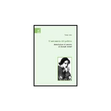 L' Autonomia Del Politico. Introduzione Al Pensiero Di Hannah Arendt  - Serra Teresa - Aracne - 9788854803190