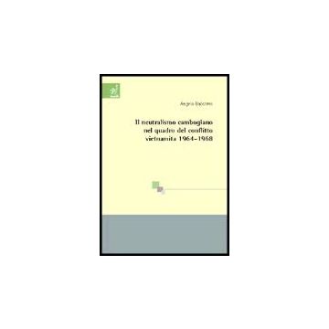 Il Neutralismo Cambogiano Nel Quadro Del Conflitto Vietnamita 1964-1968  - Baccomo Angelo - Aracne - 9788854803510