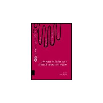 Il Problema Del Fondamento E La Filosofia Italiana Del Novecento  - Severino Emanuele; Pieretti Antonio; Lombardi Satriani Luigi M.; Ciaravolo P. (c - Aracne - 9788854803619