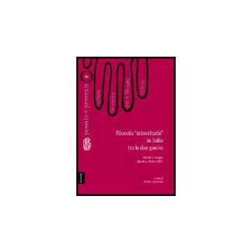 Filosofie «minoritarie» In Italia Tra Le Due Guerre. Atti Del Convegno Del  Centro Per La Filosofia Italiana (maratea, Ottobre 1985) - Faggiotto Pietro; Rigobello Armando; Somenzi Vittorio; Ciaravolo P.  - Aracne - 9788854804005