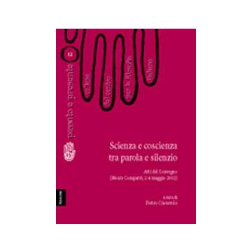 Scienza E Coscienza Tra Parola E Silenzio. Atti Del Convegno Del Centro Per La  Filosofia Italiana (monte Compatri, 2-4 Maggio 2002) - Cacciari Massimo; Jervolino Domenico; Masullo Aldo; Ciaravolo P.  - Aracne - 9788854804067