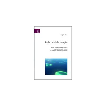 Analisi E Controllo Strategico. Nuove Metodologie Per L'analisi E La Progettazione Di Sistemi Di Controllo Strategico-gestionali - Riva Angelo - Aracne - 9788854804272