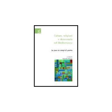 Culture, Religioni E Democrazia Nel Mediterraneo. La Pace In Tempi Di Guerra - Baeck Louis; Roest Crollius Arij A.; Balboni Alberto; Habich G.  - Aracne - 9788854804333
