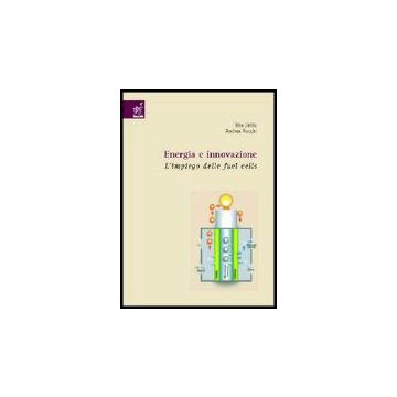 Energia E Innovazione. L'impiego Delle Fuel Cells - Jirillo Rita; Rocchi Andrea - Aracne - 9788854805033