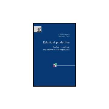 Relazioni Produttive. Design E Strategia Nell'impresa Contemporanea - Zurlo Francesco; Cautela Cabirio - Aracne - 9788854805309
