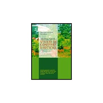 Catalogo Ragionato E Illustrato Della Collezione Di Conifere Coltivate Presso Il Vivaio Di Conifere Esotiche - Marchiafava P. Lorenzo; Marchiafava Donatella - Aracne - 9788854805736