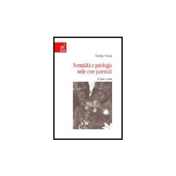 Normalita' E Patologia Nelle Cure Parentali. E Altri Scritti - Vitale Andrea - Aracne - 9788854806412