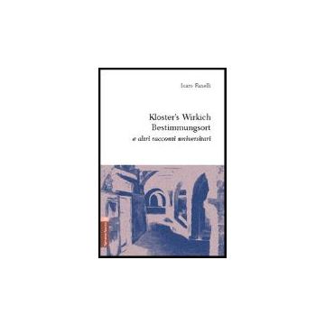 Kloster's Wirkich Bestimmungsort E Altri Racconti Universitari - Fanelli Icaro - Aracne - 9788854806924
