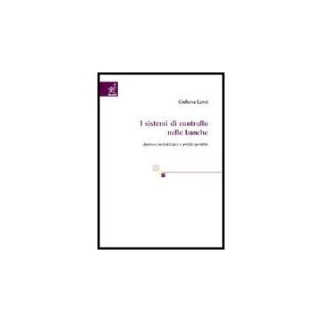 I Sistemi Di Controllo Nelle Banche. Approcci Metodologici E Profili Operativi  - Lanci Giuliana - Aracne - 9788854806986