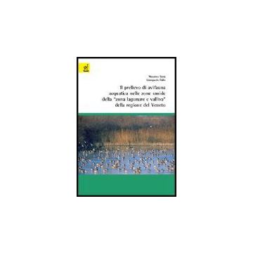 Il Prelievo Di Avifauna Acquatica Nelle Zone Umide Della «zona Lagunare E Valliva»  Della Regione Del Veneto  - Bena' Massimo; Rallo Giampaolo - Aracne - 9788854807211