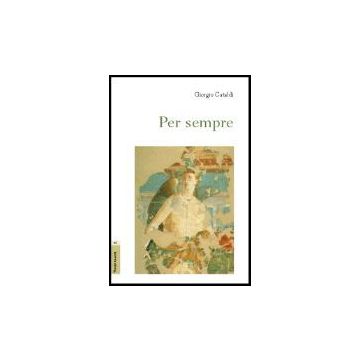 Per Sempre (2001-2006) - Cataldi Giorgio - Aracne - 9788854807280