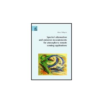 Spectral Attenuation And Emission Measurements For Atmospheric Remote Sensing  Applications - Pellegrini Marco - Aracne - 9788854807532