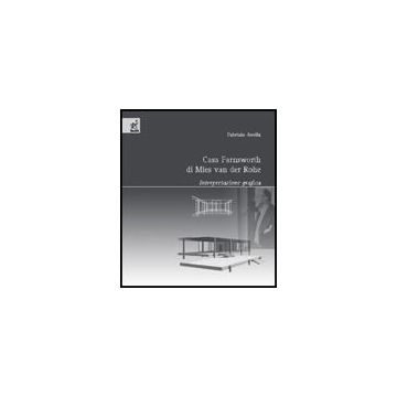 Casa Farnsworth Di Mies Van Der Rohe. Interpretazione Grafica - Avella Fabrizio - Aracne - 9788854807686