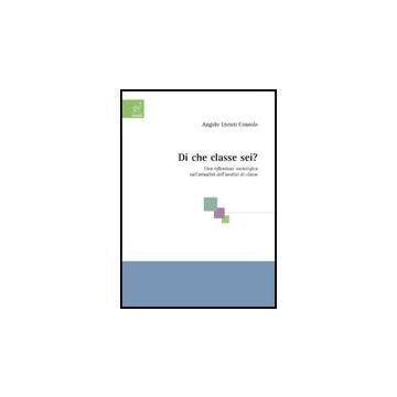 Di Che Classe Sei? Una Riflessione Sociologica Sull'attualita' Dell'analisi Di Classe - Livreri Console Angelo - Aracne - 9788854808508