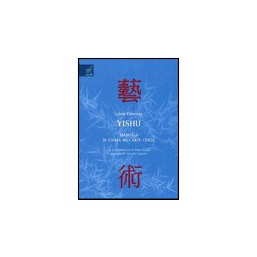 Yishu. Manuale Di Storia Dell'arte Cinese - Caterina Lucia - Aracne - 9788854808737