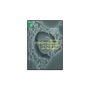 An Atlas Of Fib/sem Applications In Soft Materials And Life Sciences  - Milani Marziale; Drobne Damjana; Tatti Francesco - Aracne - 9788854808843