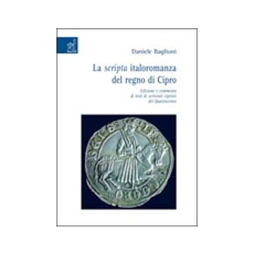La Scripta Italoromanza Del Regno Di Cipro. Edizione E Commento Di Testi Di  Scriventi Ciprioti Del Quattrocento  - Baglioni Daniele - Aracne - 9788854809147