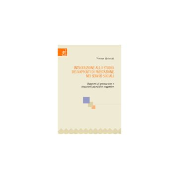 Introduzione Allo Studio Dei Rapporti Di Prestazione Nei Servizi Sociali. Rapporti Di Prestazione E Situazioni Giuridiche Soggettive - Molaschi Viviana - Aracne - 9788854809192