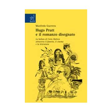 Hugo Pratt E Il Romanzo Disegnato. La Ballata Di Corto Maltese Tra Fumetto, Cinema E Letteratura - Guerrera Manfredo - Aracne - 9788854809253