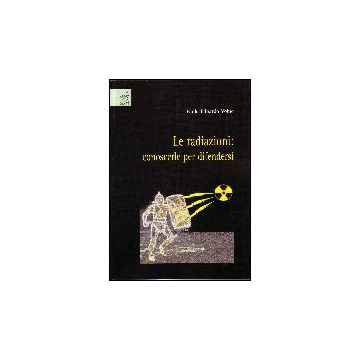 Le Radiazioni. Conoscerle Per Difendersi  - Volpe Paolo E. - Aracne - 9788854809321