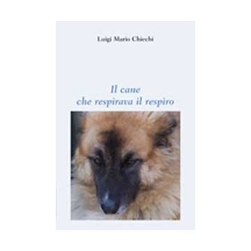 Il Cane Che Respirava Il Respiro  - Chiechi Luigi M. - Aracne - 9788854809727