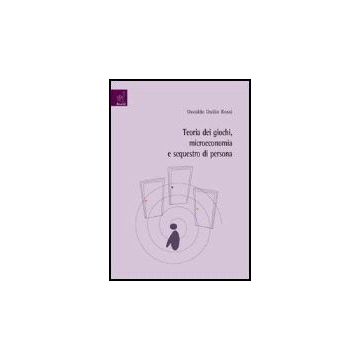 Teoria Dei Giochi, Microeconomia E Sequestro Di Persona - Rossi Osvaldo D. - Aracne - 9788854809963