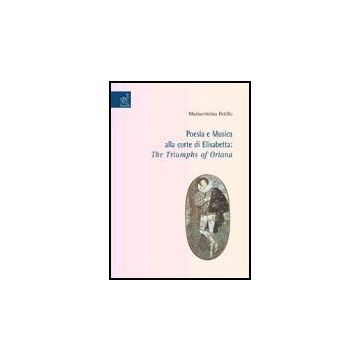 Poesia E Musica Alla Corte Di Elisabetta. «the Triumphs Of Oriana» - Petillo Mariacristina - Aracne - 9788854810075