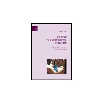 Strumenti Per Il Miglioramento Dei Risultati. Relazioni Tra Decisioni, Strumenti Ed Esiti - Riva Angelo - Aracne - 9788854810464